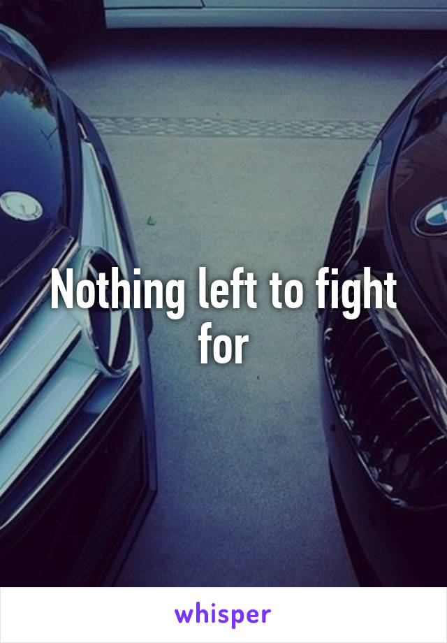 Nothing left to fight for