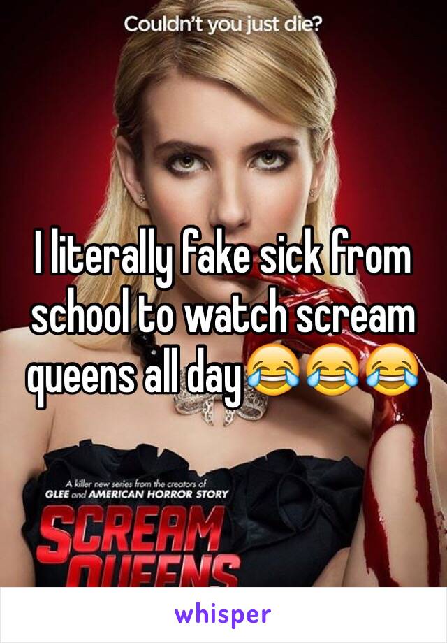 I literally fake sick from school to watch scream queens all day😂😂😂