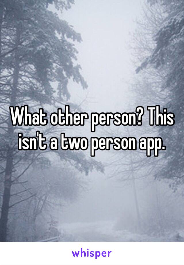 What other person? This isn't a two person app.