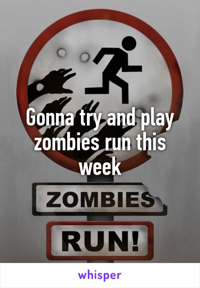 Gonna try and play zombies run this week