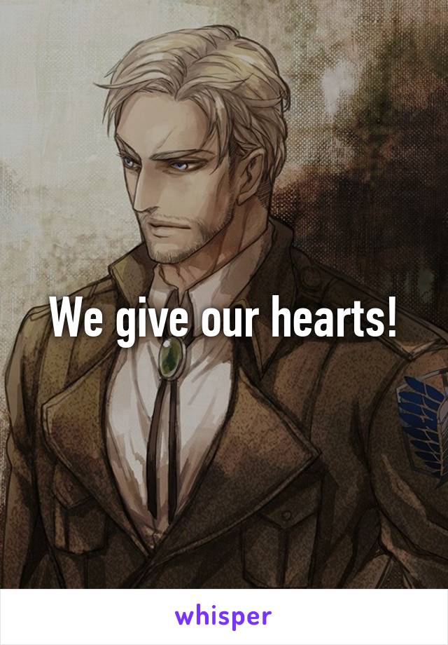 We give our hearts!