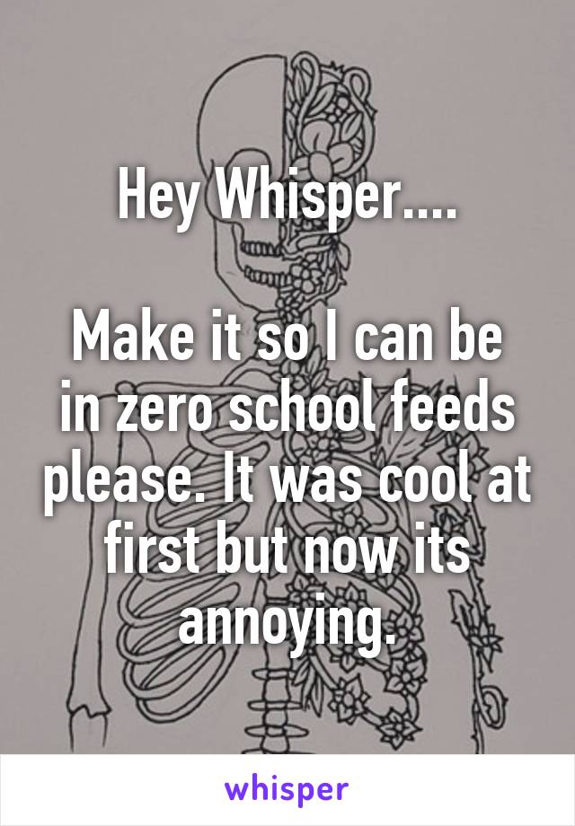 Hey Whisper....

Make it so I can be in zero school feeds please. It was cool at first but now its annoying.