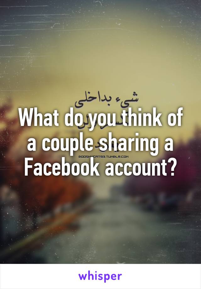 What do you think of a couple sharing a Facebook account?