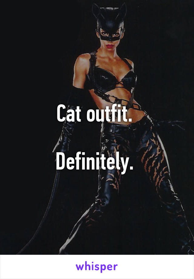 Cat outfit. 

Definitely. 