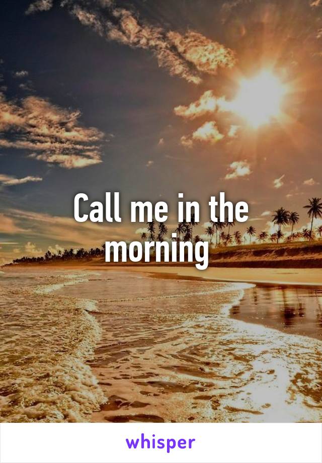 Call me in the morning 