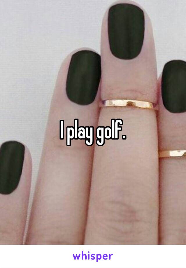 I play golf. 