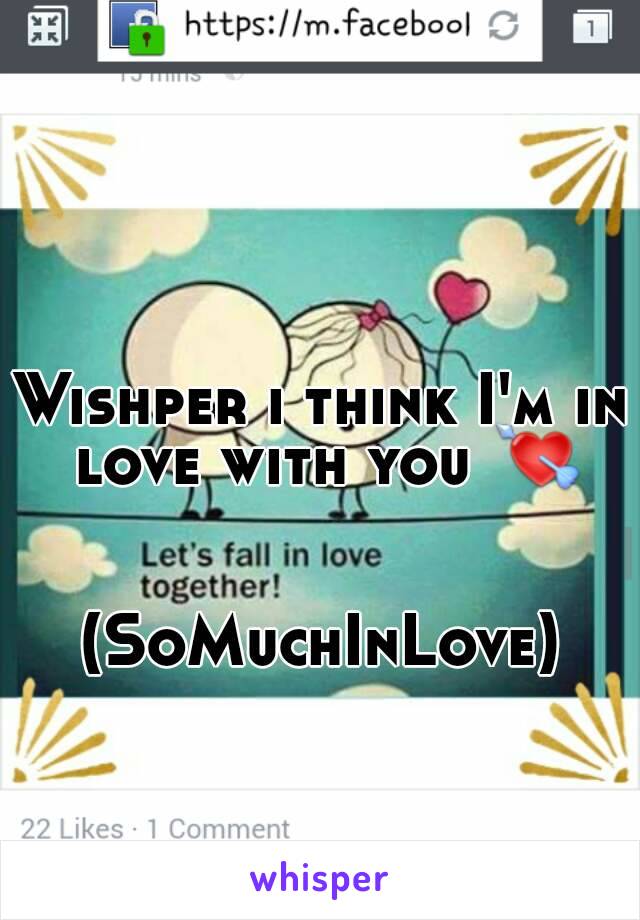 Wishper i think I'm in love with you 💘 

(SoMuchInLove)