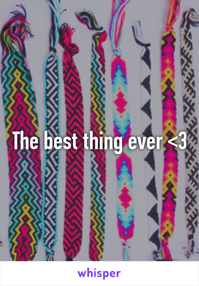 The best thing ever <3