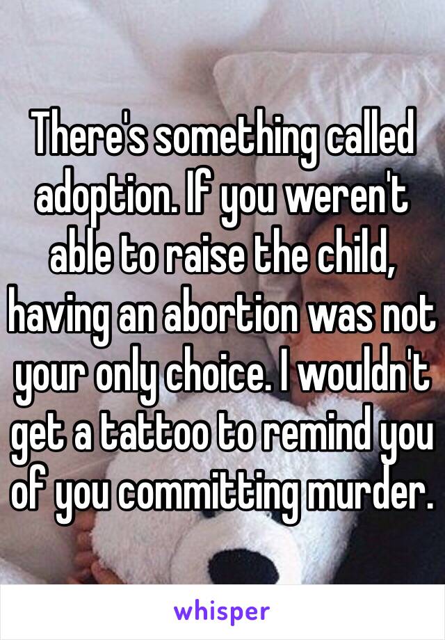 There's something called adoption. If you weren't able to raise the child, having an abortion was not your only choice. I wouldn't get a tattoo to remind you of you committing murder. 