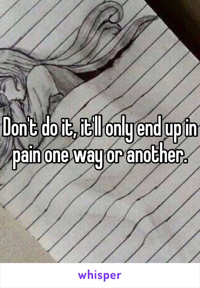 Don't do it, it'll only end up in pain one way or another.