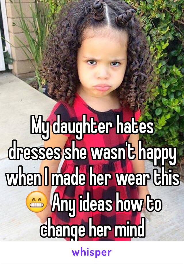 My daughter hates dresses she wasn't happy when I made her wear this 😁 Any ideas how to change her mind