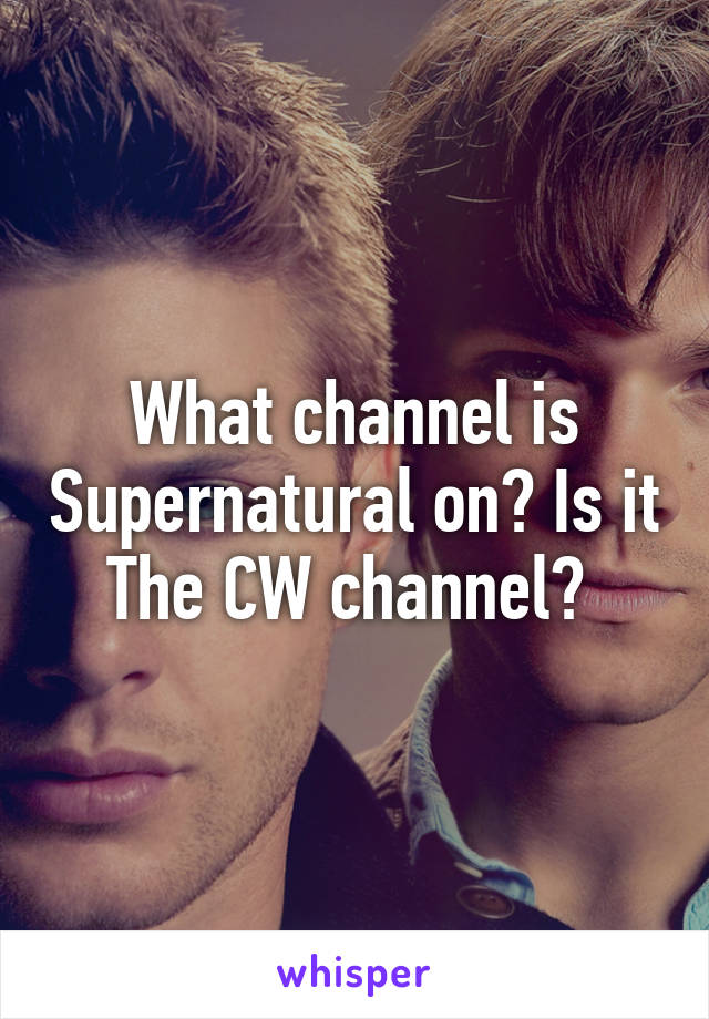 What channel is Supernatural on? Is it The CW channel? 