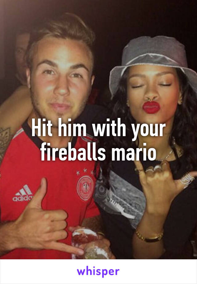 Hit him with your fireballs mario