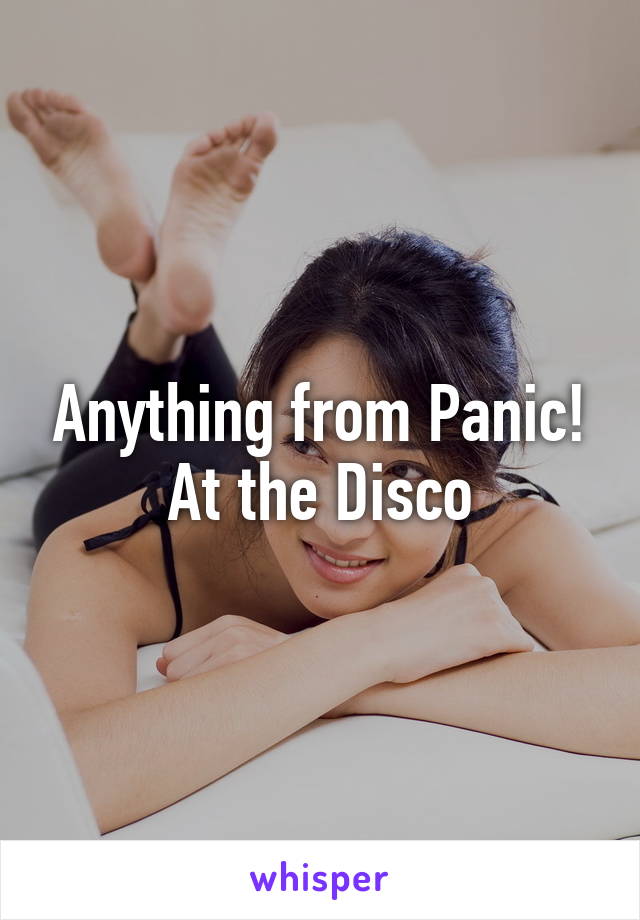 Anything from Panic! At the Disco