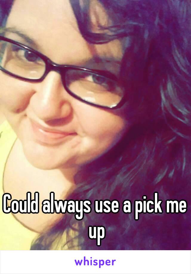 Could always use a pick me up