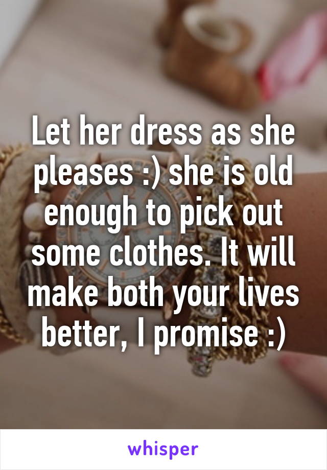 Let her dress as she pleases :) she is old enough to pick out some clothes. It will make both your lives better, I promise :)