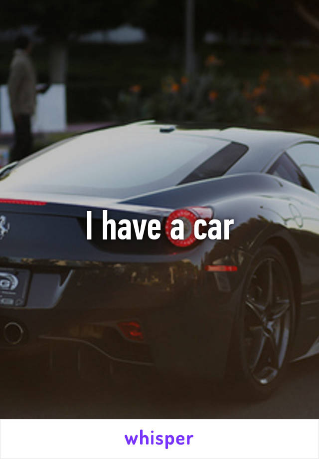 I have a car