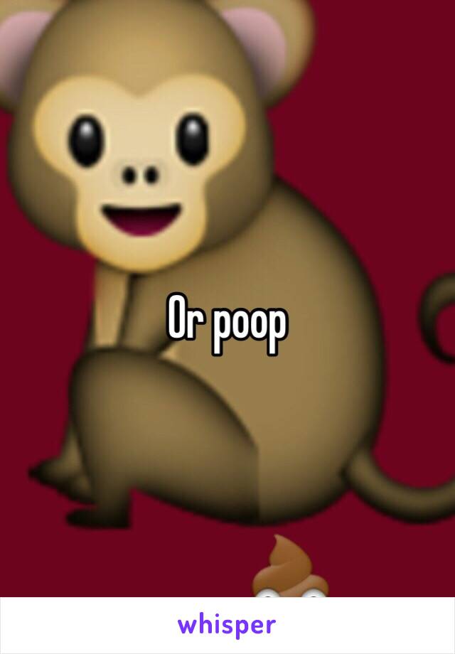 Or poop