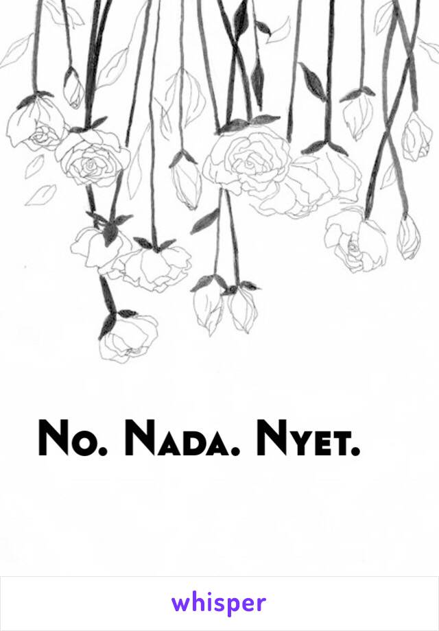 No. Nada. Nyet. 