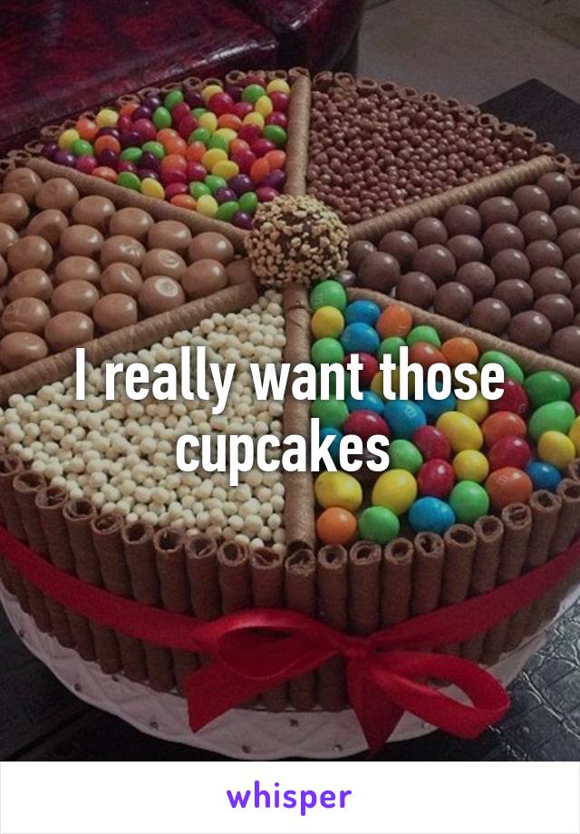 I really want those cupcakes 