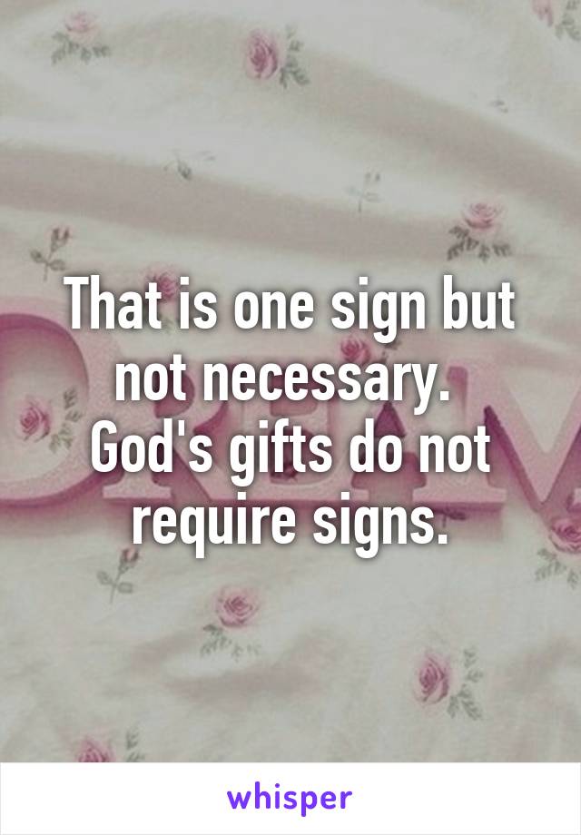 That is one sign but not necessary. 
God's gifts do not require signs.