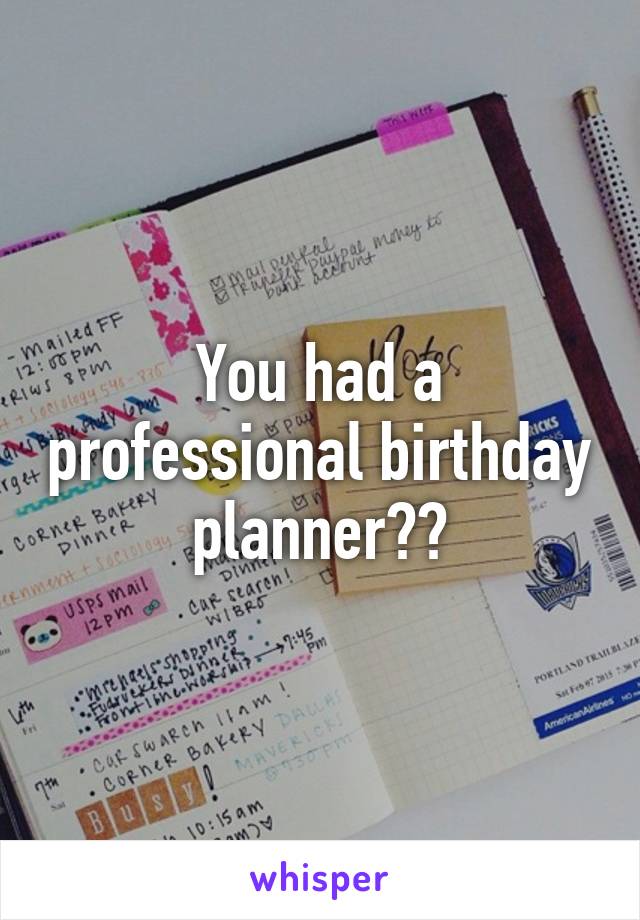 You had a professional birthday planner??