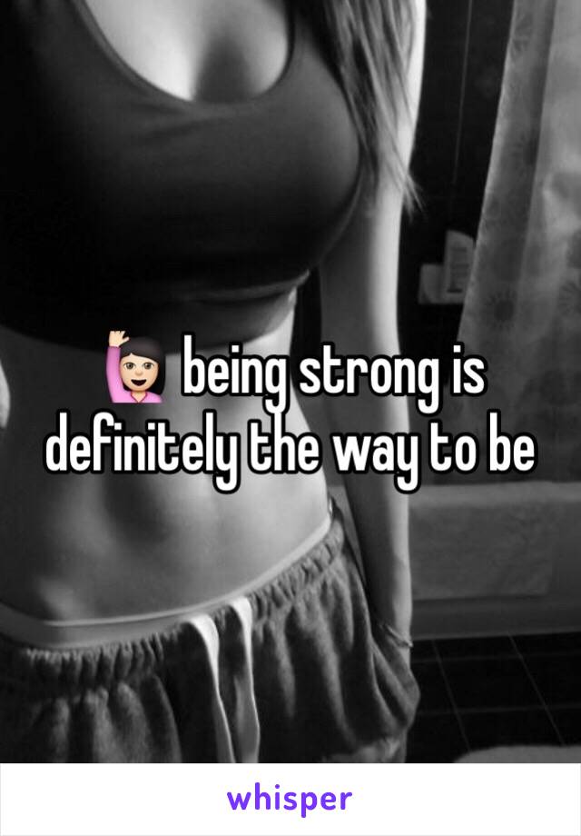 🙋🏻 being strong is definitely the way to be