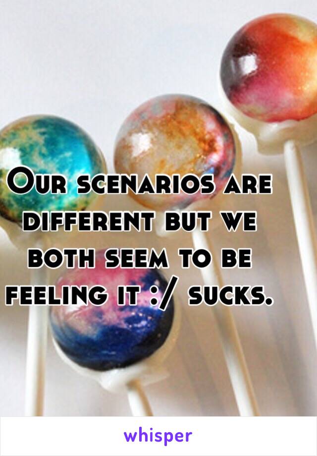 Our scenarios are different but we both seem to be feeling it :/ sucks.
