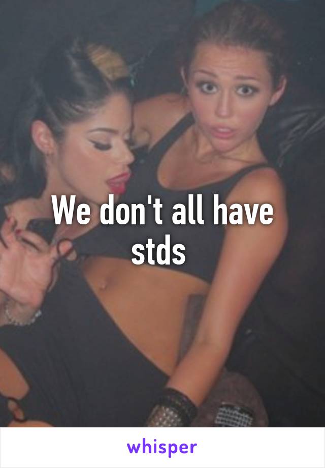 We don't all have stds 