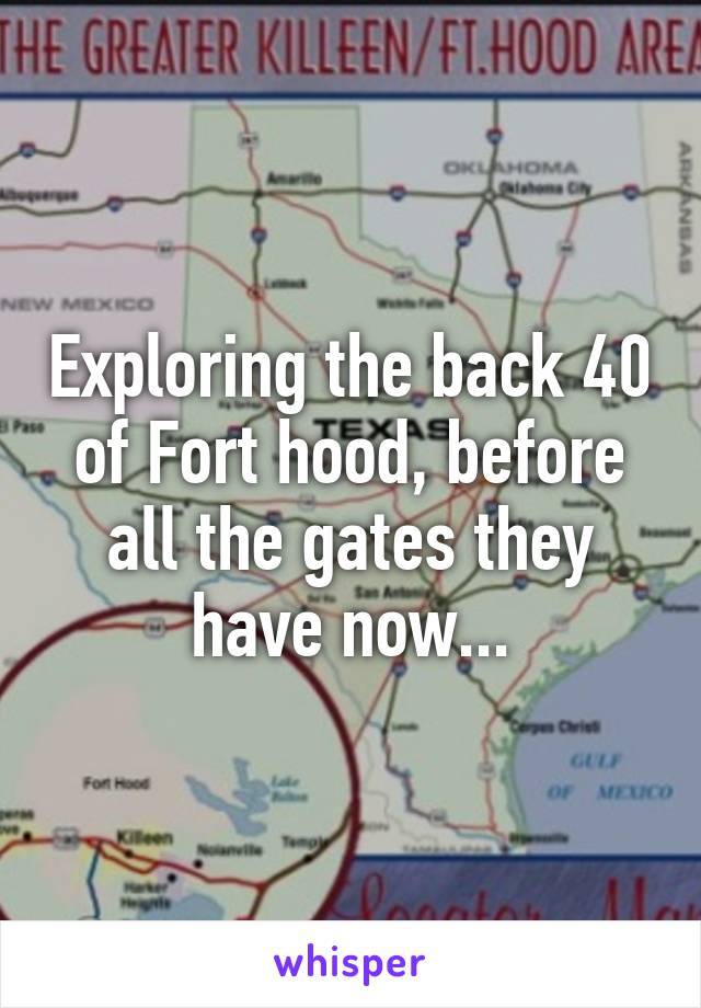 Exploring the back 40 of Fort hood, before all the gates they have now...