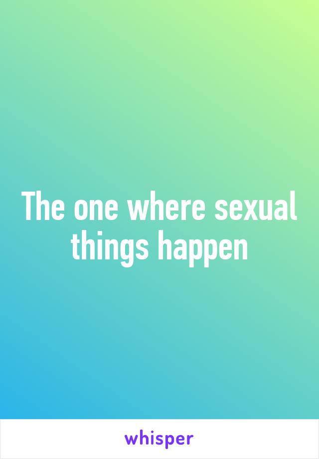 The one where sexual things happen