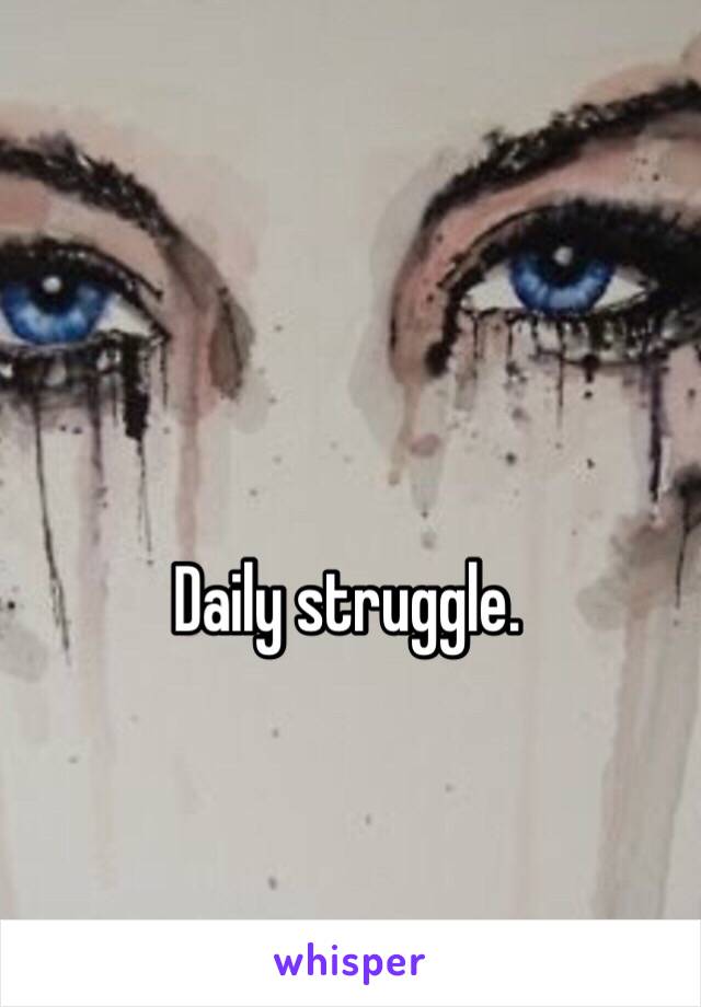 Daily struggle.