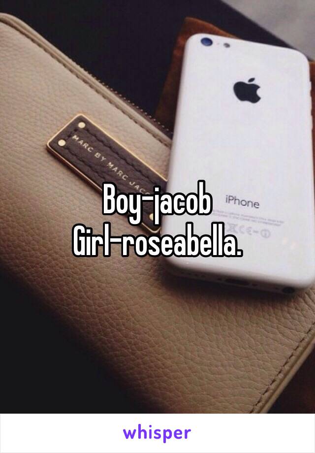 Boy-jacob
Girl-roseabella. 