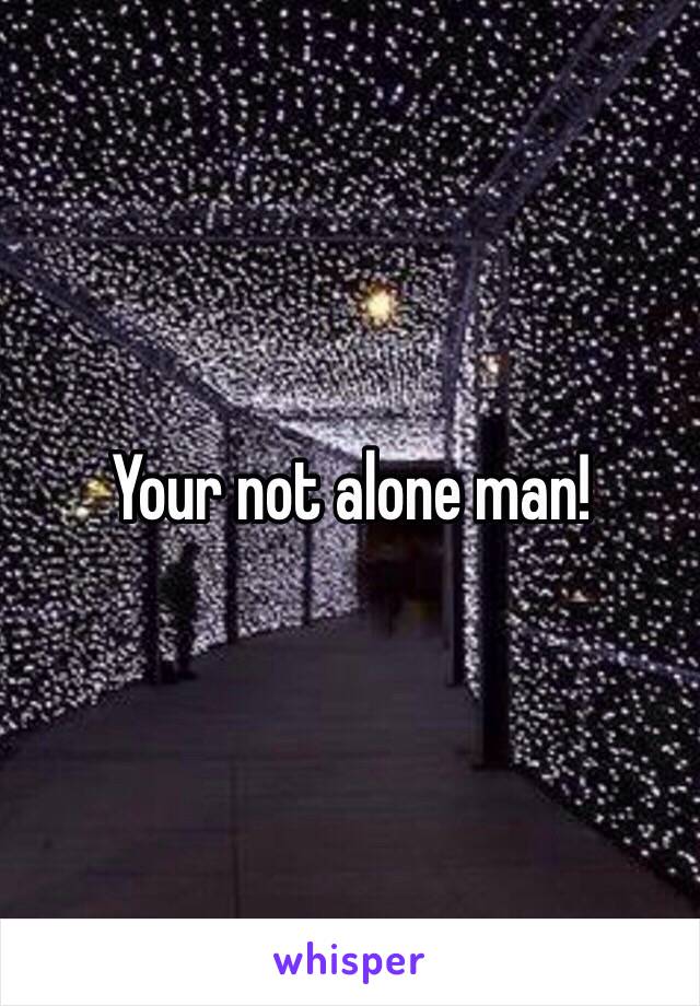 Your not alone man! 