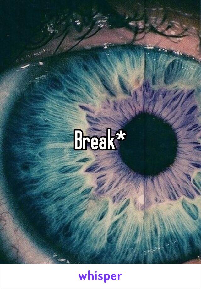 Break*