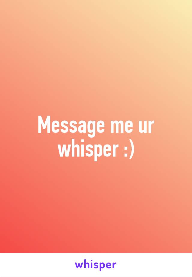 Message me ur whisper :)