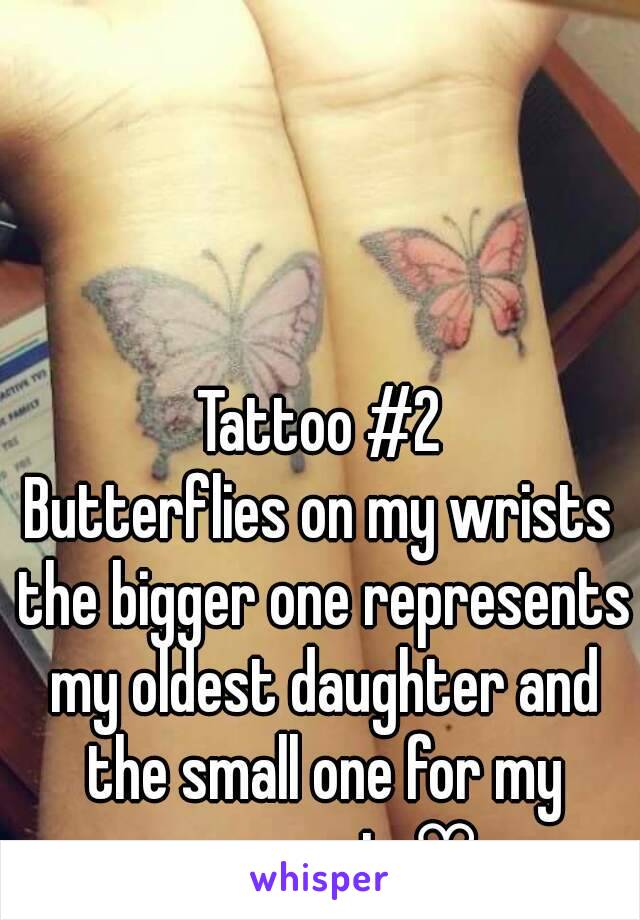 Tattoo #2
Butterflies on my wrists the bigger one represents my oldest daughter and the small one for my youngest. ♡