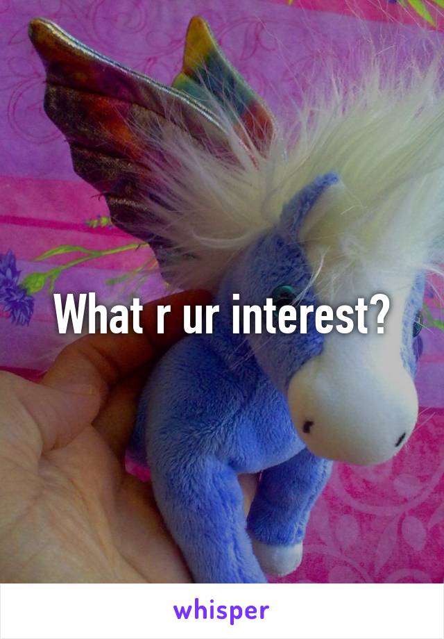 What r ur interest?