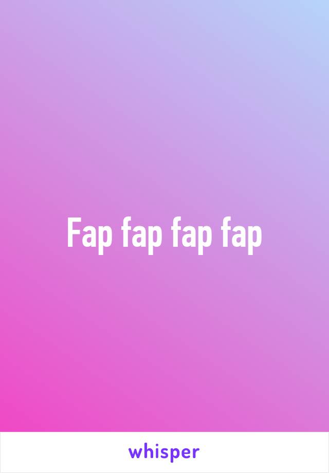 Fap fap fap fap