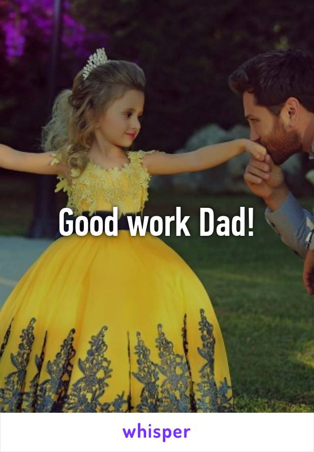Good work Dad!