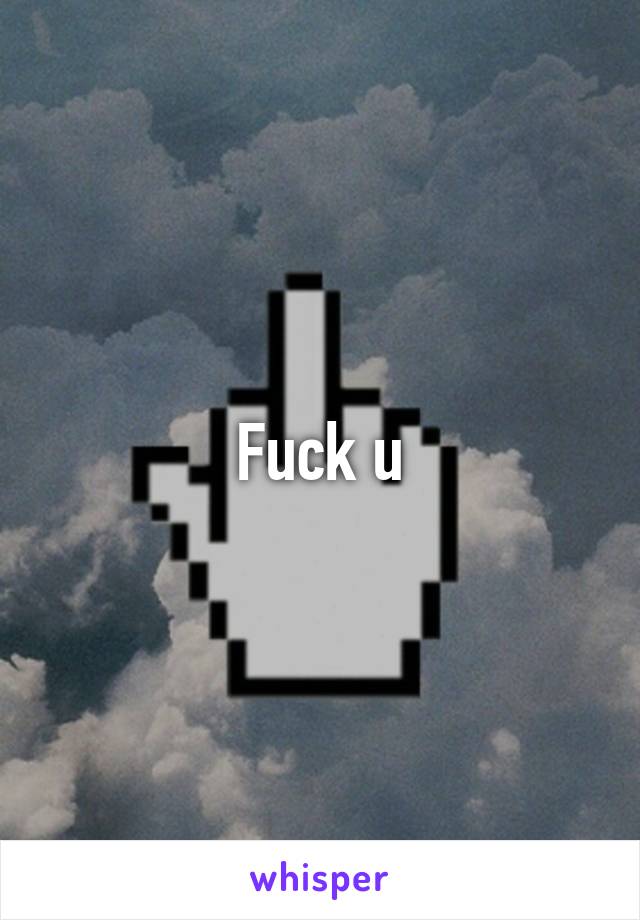 Fuck u