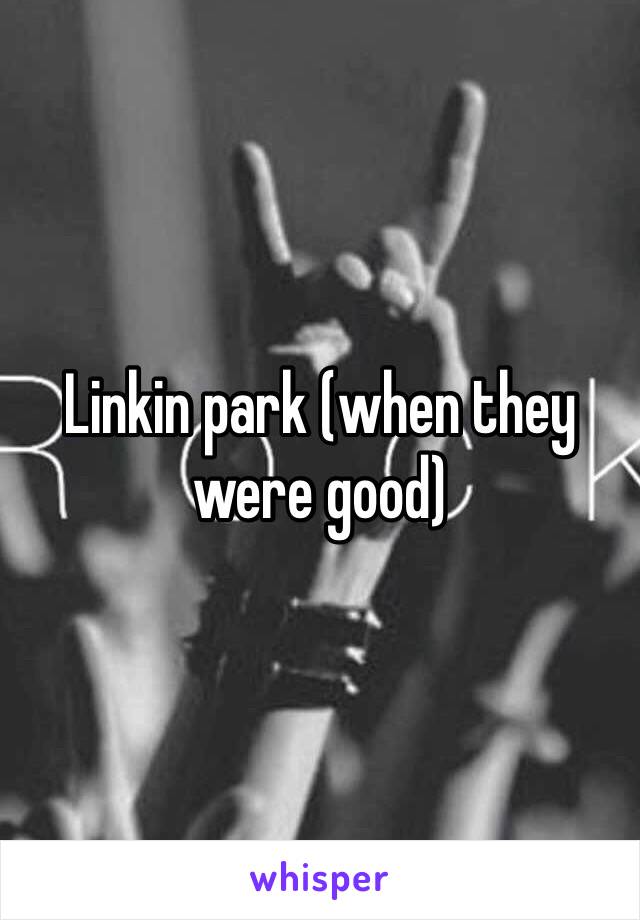 Linkin park (when they were good)