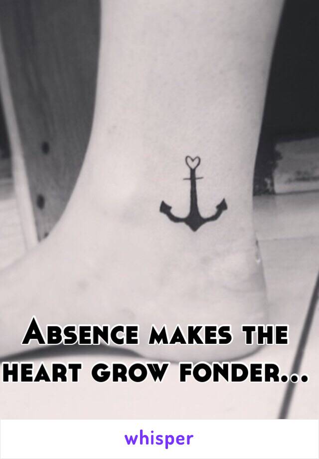 Absence makes the heart grow fonder...