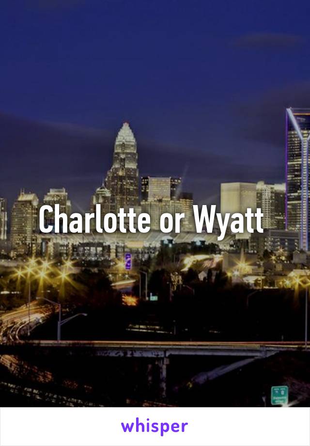 Charlotte or Wyatt 