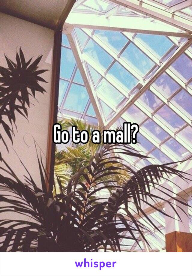 Go to a mall?