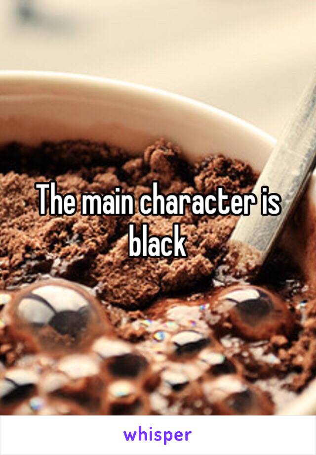 The main character is black