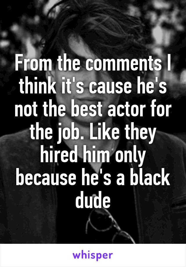 From the comments I think it's cause he's not the best actor for the job. Like they hired him only because he's a black dude