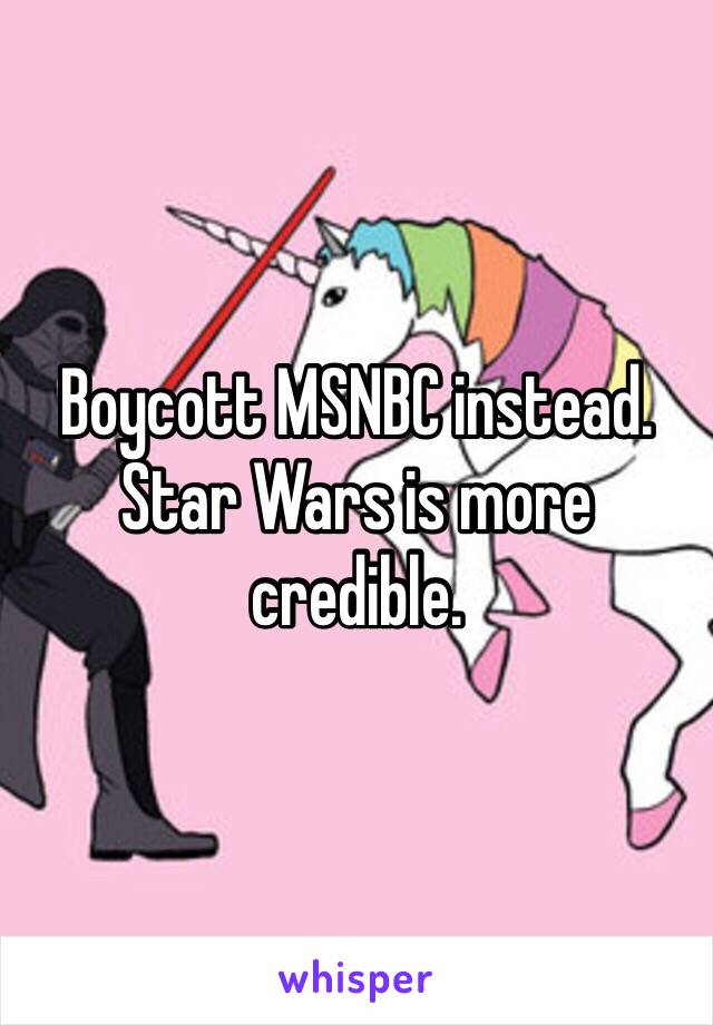 Boycott MSNBC instead.  Star Wars is more credible. 