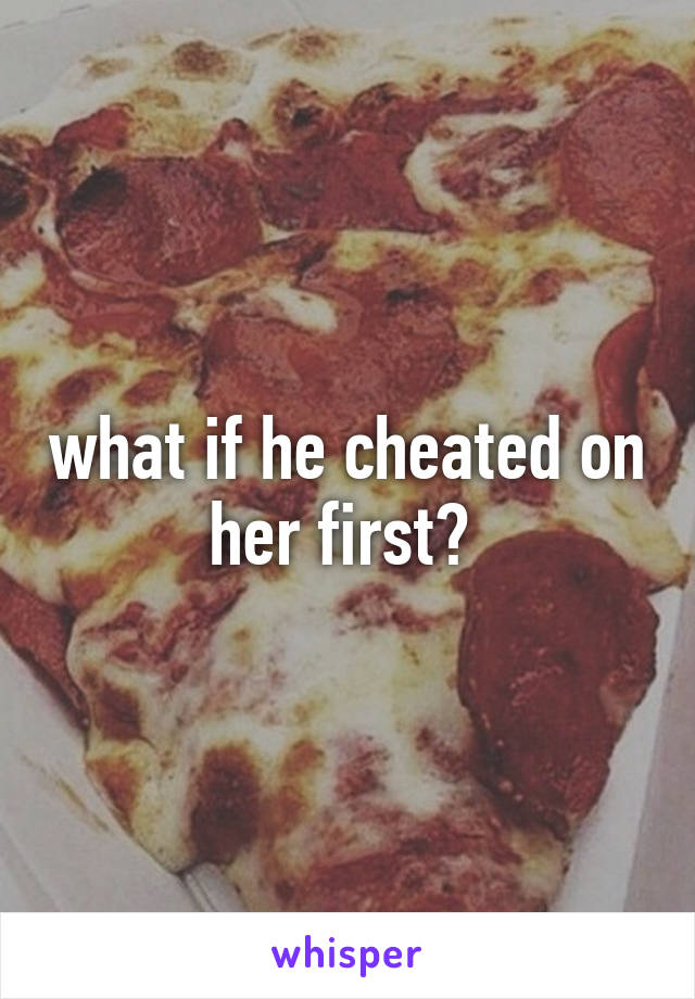 what if he cheated on her first? 