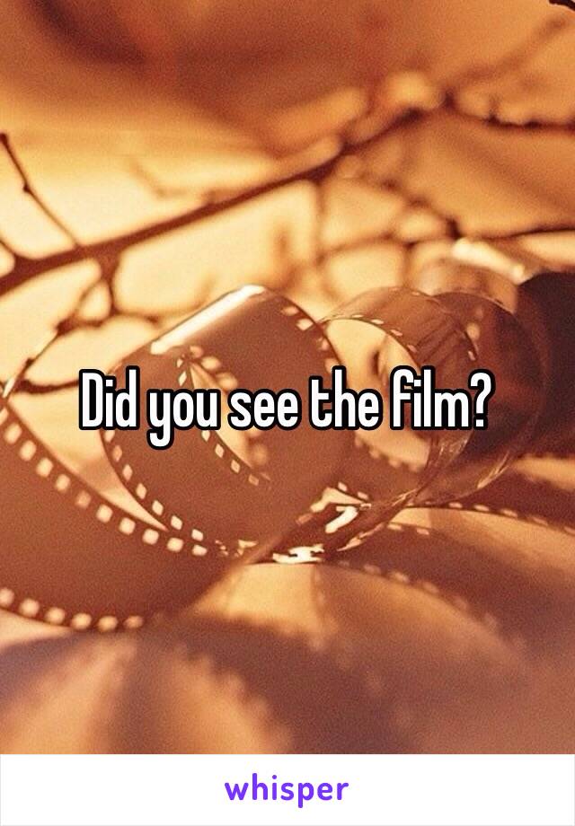 Did you see the film?